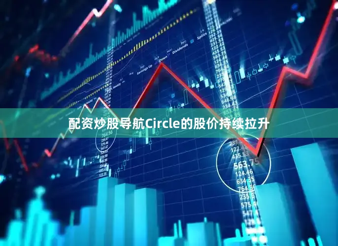 配资炒股导航Circle的股价持续拉升