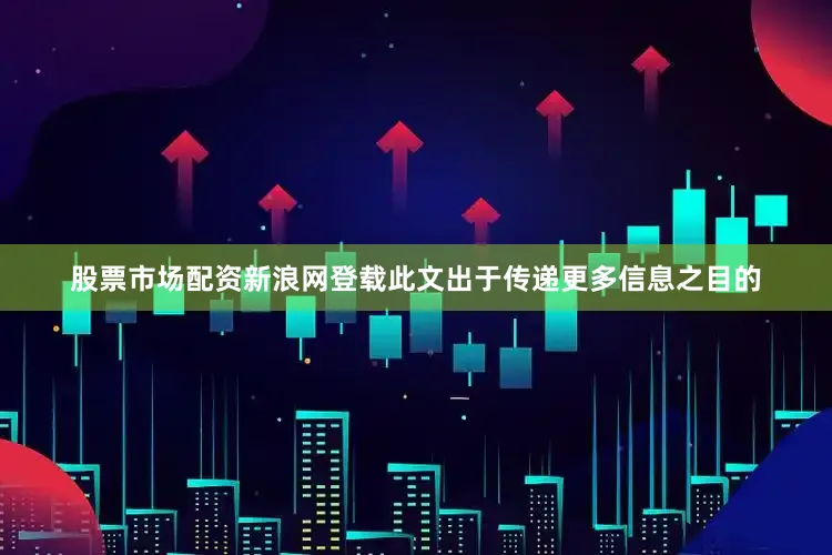 股票市场配资新浪网登载此文出于传递更多信息之目的