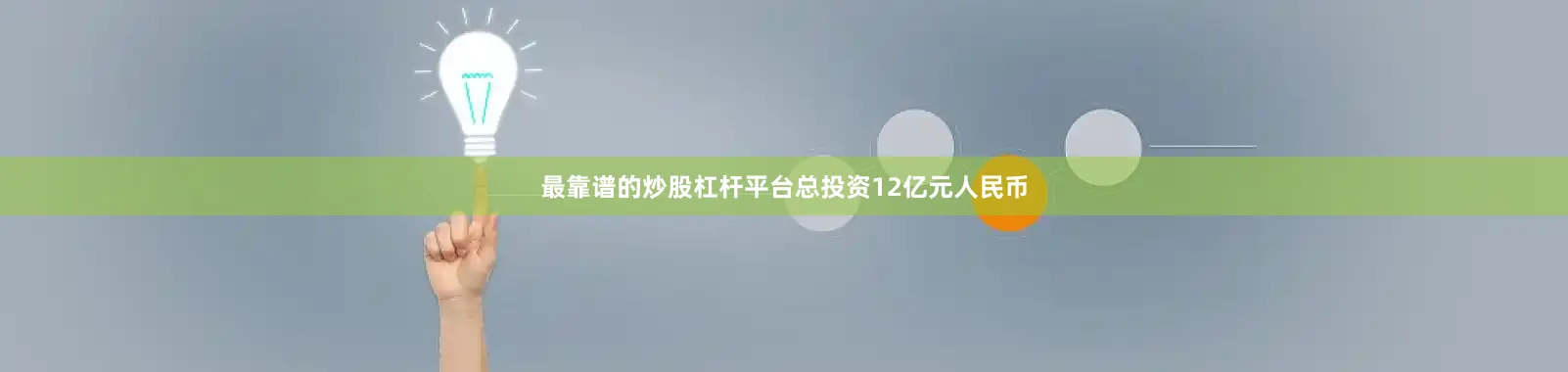 最靠谱的炒股杠杆平台总投资12亿元人民币