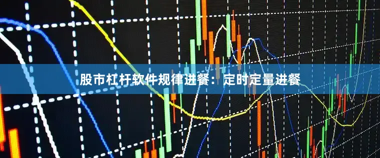 股市杠杆软件规律进餐：定时定量进餐