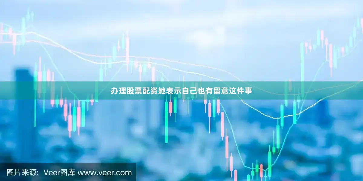 办理股票配资她表示自己也有留意这件事