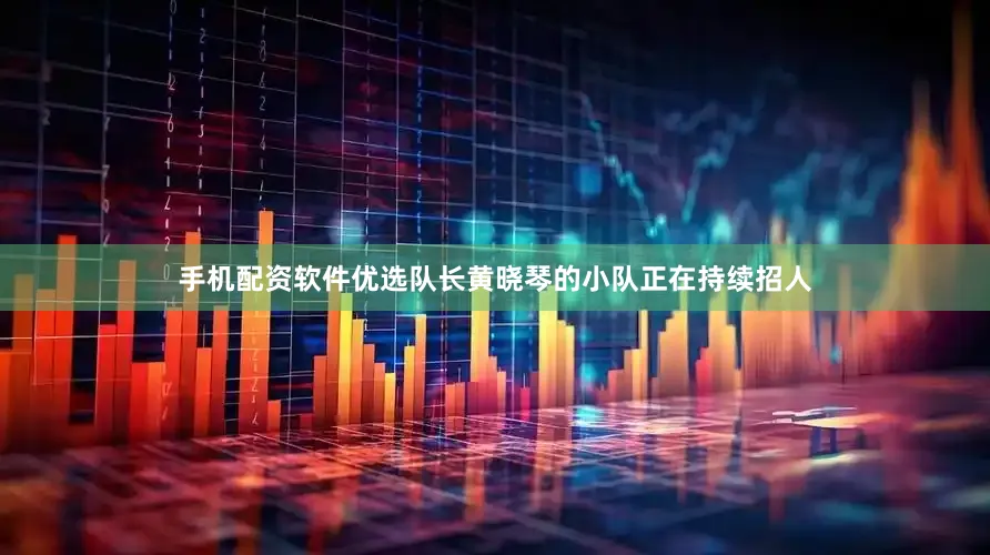 手机配资软件优选队长黄晓琴的小队正在持续招人
