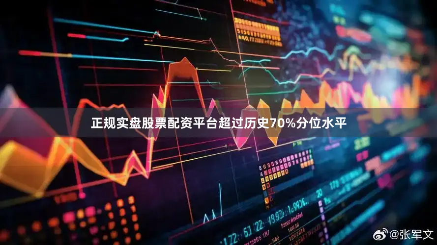 正规实盘股票配资平台超过历史70%分位水平