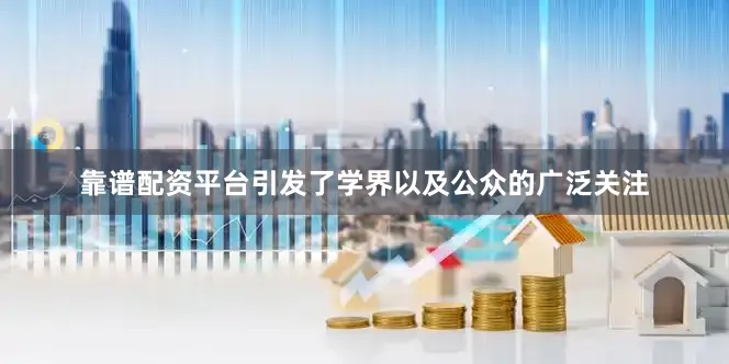 靠谱配资平台引发了学界以及公众的广泛关注