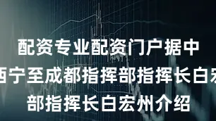 配资专业配资门户据中铁七局西宁至成都指挥部指挥长白宏州介绍