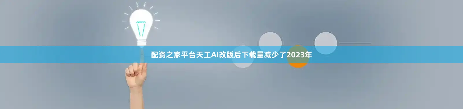 配资之家平台天工AI改版后下载量减少了2023年