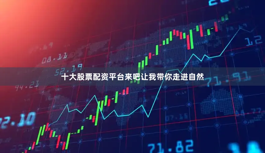 十大股票配资平台来吧让我带你走进自然